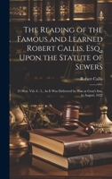 The Reading of the Famous and Learned Robert Callis, Esq., Upon the Statute of Sewers: 23 Hen. Viii. C. 5., As It Was Delivered by Him at Gray's Inn, in August, 1622 1021636622 Book Cover