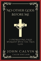 No Other Gods Before Me: Contrasting False Worship with the True God 9360514241 Book Cover