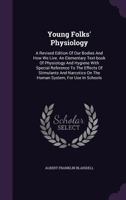 Young Folks' Physiology: A Revised Edition Of Our Bodies And How We Live. An Elementary Text-book Of Physiology And Hygiene With Special Reference To The Effects Of Stimulants And Narcotics On The Hum 1144299330 Book Cover