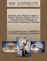 National Labor Relations Board v. Electric Vacuum Cleaner Co U.S. Supreme Court Transcript of Record with Supporting Pleadings 1270319701 Book Cover