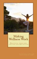 Making Wellness Work: Practical tools and tips for lifetime success 1539915840 Book Cover