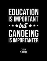 Education Is Important But Canoeing Is Importanter 2020 Planner: Canoeing Fan 2020 Calendar, Funny Design, 2020 Planner for Canoeing Lover, Christmas Gift for Canoeing Lover 1677114606 Book Cover