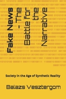 Fake News - The Battle for the Narrative: Society in the Age of Synthetic Reality B0FN41L6K2 Book Cover