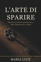 L'Arte di Sparire: Alcune persone spariscono. Altre imparano a farlo. (Italian Edition) B0GQTJV7G4 Book Cover