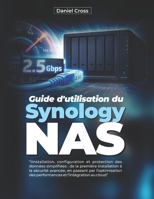 Guide d'utilisation du NAS Synology: Installation, configuration et protection des données simplifiées : de la première installation à la sécurité ... et l’intégration au cloud (French Edition) B0H11TJBZL Book Cover
