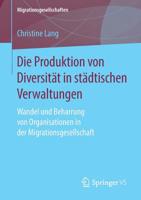 Die Produktion Von Diversit�t in St�dtischen Verwaltungen: Wandel Und Beharrung Von Organisationen in Der Migrationsgesellschaft 365825954X Book Cover