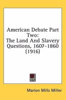 American Debate. a History of Political and Economic Controversy in the United States, With Critical Digest of Leading Debates. Part II: the Land and Slavery Questions, 1607-1860 0530827727 Book Cover