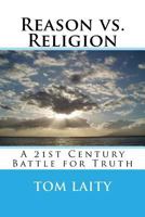Reason Vs. Religion: A 21st Century Battle for Truth 1499698496 Book Cover