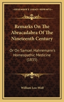 Remarks On The Abracadabra Of The Nineteenth Century: Or On Samuel Hahnemann's Homeopathic Medicine 1165681110 Book Cover