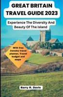 Great Britain travel guide 2023: "Experience The Diversity and Beauty of the Island in 2023" B0C1J2WQLK Book Cover