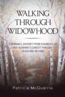 Walking Through Widowhood: A Woman'S Journey from Diagnosis of Her Husband'S Cancer Through Death and Beyond 1973616483 Book Cover