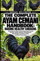 THE COMPLETE AYAM CEMANI HANDBOOK: RAISING HEALTHY CHICKENS: Everything You Need to Know About Ayam Cemani Housing, Feeding, Behavior, Fibromelanosis, ... Incubation, Health, and Breed Preservation B0HJSRQNCS Book Cover
