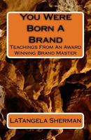 You Were Born A Brand: Teaching From An Award Winning Brand Master 1548185949 Book Cover
