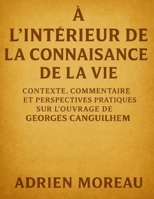 À l’intérieur de La Connaissance de la Vie: Contexte, commentaire et perspectives pratiques sur l’ouvrage de Georges Canguilhem (French Edition) B0FP3L9LVV Book Cover