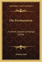 Die Forsttaxation: In Ihrem Ganzen Umfange (1858) 1168467829 Book Cover