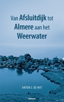 Van Afsluitdijk tot Almere aan het Weerwater 3991318474 Book Cover