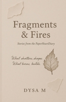 Fragments & Fires: Stories from the PaperHeartDiary B0FHKWQ5KK Book Cover