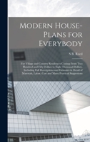 Modern House-plans for Everybody; for Village and Country Residences Costing From two Hundred and Fifty Dollars to Eight Thousand Dollars, Including Full Descriptions and Estimates in Detail of Materi 1017453756 Book Cover