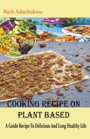 Cooking Recipe on Plant Based: A Guide Recipe To Delicious And Long Healthy Life B0BNZ2WYM3 Book Cover