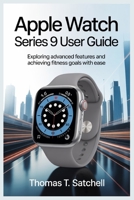 APPLE WATCH SERIES 9 USER GUIDE: Exploring Advanced Features and Achieving Fitness Goals with Ease B0FJLG29R5 Book Cover
