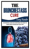 The Bronchiectasis Cure: An Essential Guide on Everything You Need To Know About Bronchiectasis Cure null Book Cover