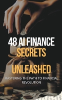 48 AI Finance Secrets Unleashed: Mastering The Path To Financial Revolution (Finance Revolution) B0CVPQHBQR Book Cover