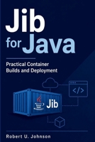 Jib for Java: Practical Container Builds and Deployment B0HDXVWCQ7 Book Cover