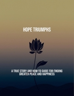 Hope Triumphs: A True Story And How-To Guide For Finding Greater Peace And Happiness B0FQQ4CNQL Book Cover