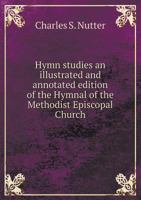 Hymn Studies an Illustrated and Annotated Edition of the Hymnal of the Methodist Episcopal Church 1144728568 Book Cover