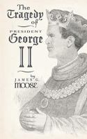 The Tragedy of President George II 0615432743 Book Cover