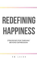 Redefining Happiness: Strategies for Thriving Beyond Depression B0C9SP2XNR Book Cover