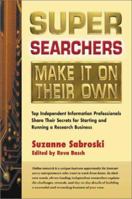 Super Searchers Make It On Their Own: Top Independent Information Professionals Share Their Secrets for Starting and Running a Research Business (Super Searchers Series) 0910965595 Book Cover