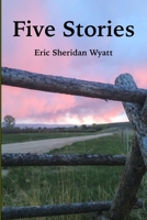 Five Stories by Eric Sheridan Wyatt 1312230428 Book Cover