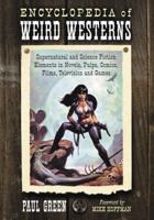 Encyclopedia of Weird Westerns: Supernatural and Science Fiction Elements in Novels, Pulps, Comics, Films, Television and Games 1476662576 Book Cover