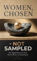 Women Chosen, Not Sampled:: The Signal Protocol That Moves Men To Commitment (The Commitment Frameworks Series) B0H7QM3XSR Book Cover