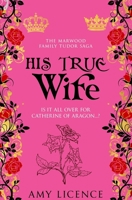 His True Wife: Is it all over for Catherine of Aragon...? (The Marwood Family Tudor Saga) 0854958215 Book Cover