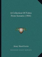 A Collection Of Fishes From Sumatra 1166434265 Book Cover