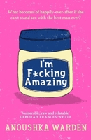 I'm F*cking Amazing: The Shocking, Fresh, Funny Debut Novel You'll Be Talking about for Days 1398714097 Book Cover