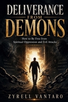 DELIVERANE FROM DEMONS: How to Be Free from Spiritual Oppression and Evil Attacks. B0H6SSWF2H Book Cover
