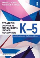 Strategic Journeys for Building Logical Reasoning, K-5: Activities Across the Content Areas 1138932418 Book Cover