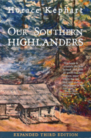 Our Southern Highlanders: A Narrative of Adventure in the Southern Appalachians and a Study of Life Among the Mountaineers 146359092X Book Cover