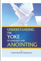 Understanding the yoke of darkness and anointing 1519688342 Book Cover