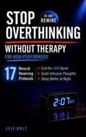 Stop Overthinking Without Therapy: 17 Neural Rewiring Protocols to End the 2 AM Spiral, Quiet Intrusive Thoughts, and Sleep Better at Night B0H8SWX8QR Book Cover