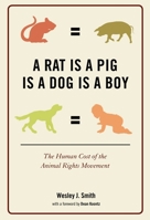 Rat Is a Pig Is a Dog Is a Boy: The Human Cost of the Animal Rights Movement 1594033463 Book Cover