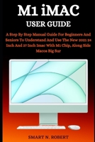 M1 IMAC USER GUIDE: A Step By Step Manual Guide For Beginners And Seniors To Understand And Use The New 2021 24 Inch And 27 Inch Imac With M1 Chip, Along Side Macos Big Sur B095GSMC3K Book Cover