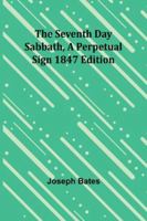 The Seventh Day Sabbath, a Perpetual Sign1847 edition 9357973427 Book Cover