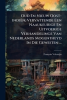 Oud En Nieuw Oost-indiën, Vervattende Een Naaukeurige En Uitvoerige Verhandelinge Van Nederlands Mogentheyd In Die Gewesten ... (Dutch Edition) 1024915158 Book Cover