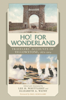 Ho! For Wonderland: Travelers' Accounts of Yellowstone, 1872-1914 0826346170 Book Cover
