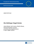 Die Goettinger Hegel-Schule: Julius Binder, Karl Larenz, Martin Busse, Gerhard Dulckeit Und Der Juristische Neuhegelianismus in Den 1930er-Jahren 3631668147 Book Cover