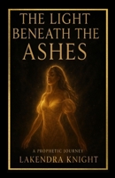 The Light Beneath the Ashes B0GR6ZKC9P Book Cover